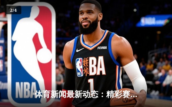 体育新闻最新动态：精彩赛事回顾 - 2