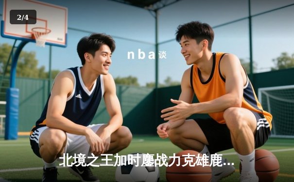 北境之王加时鏖战力克雄鹿，西亚卡姆39分引领猛龙赛季首胜 - 2