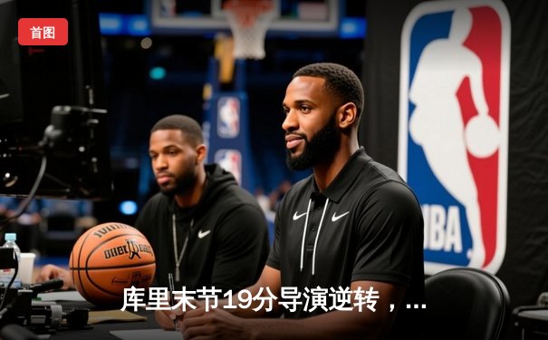 库里末节19分导演逆转，勇士加时险胜凯尔特人扳平总比分