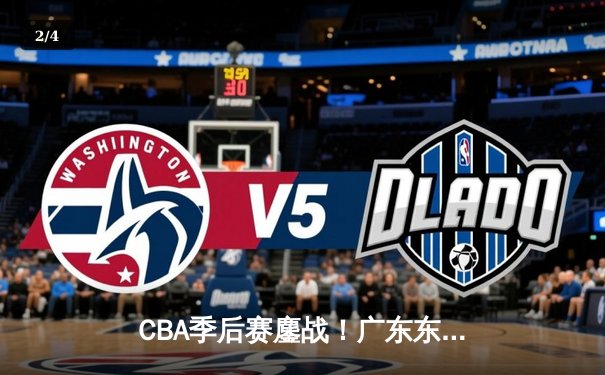 CBA季后赛鏖战！广东东莞大益加时险胜辽宁本钢，胡明轩35分力挽狂澜 - 2