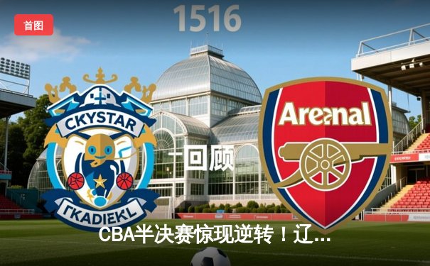 CBA半决赛惊现逆转！辽宁末节狂轰40分力克广东，赵继伟独揽28分