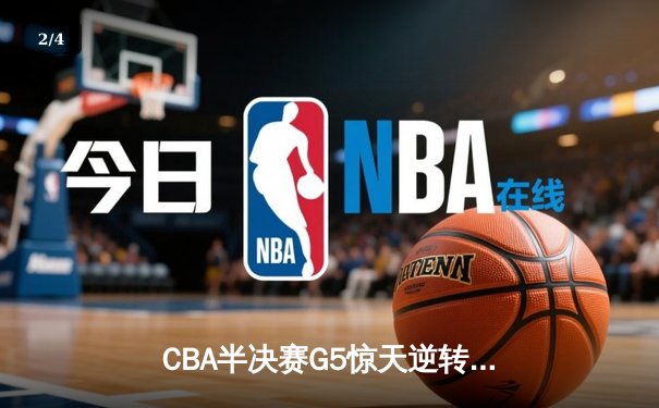 CBA半决赛G5惊天逆转！辽宁本钢加时险胜广东宏远晋级总决赛 - 2