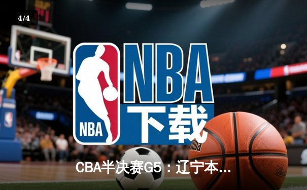 CBA半决赛G5：辽宁本钢加时逆转广东宏远 赵继伟砍35分率队挺进总决赛 - 4