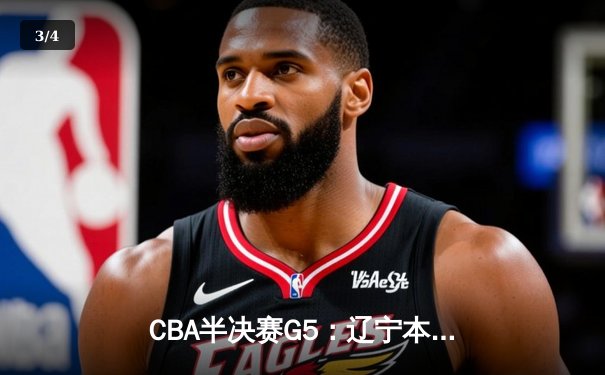 CBA半决赛G5：辽宁本钢加时逆转广东宏远 赵继伟35分率队挺进总决赛 - 3